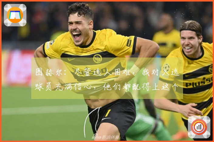 图赫尔：尽管选人困难，我对入选球员充满信心，他们都配得上这个机会