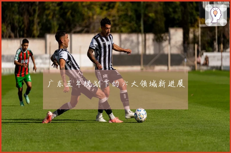广东五年规划下的六大领域新进展